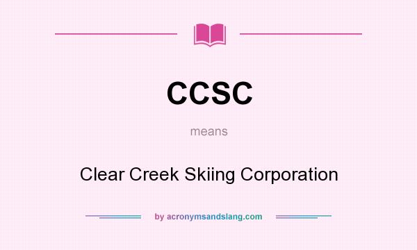 What does CCSC mean? It stands for Clear Creek Skiing Corporation