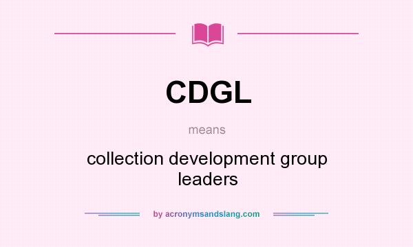What does CDGL mean? It stands for collection development group leaders