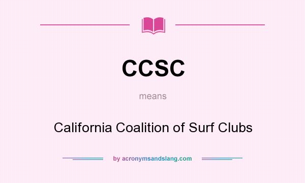 What does CCSC mean? It stands for California Coalition of Surf Clubs