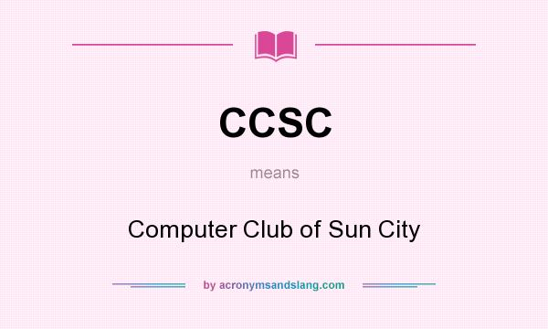 What does CCSC mean? It stands for Computer Club of Sun City