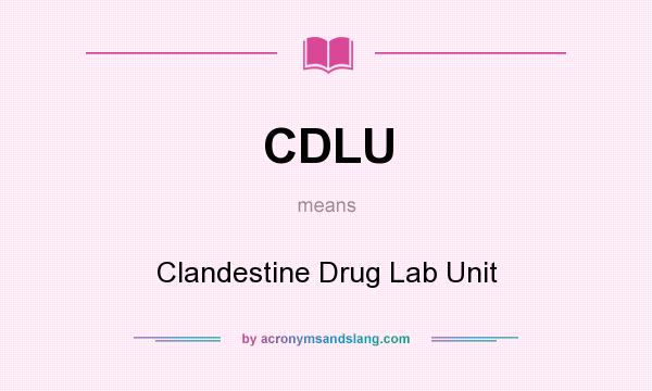 What does CDLU mean? It stands for Clandestine Drug Lab Unit