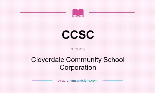 What does CCSC mean? It stands for Cloverdale Community School Corporation