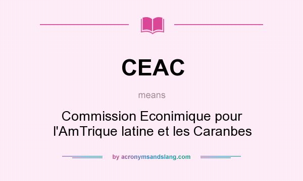 What does CEAC mean? It stands for Commission Econimique pour l`AmTrique latine et les Caranbes
