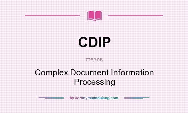 What does CDIP mean? It stands for Complex Document Information Processing