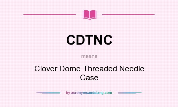 What does CDTNC mean? It stands for Clover Dome Threaded Needle Case