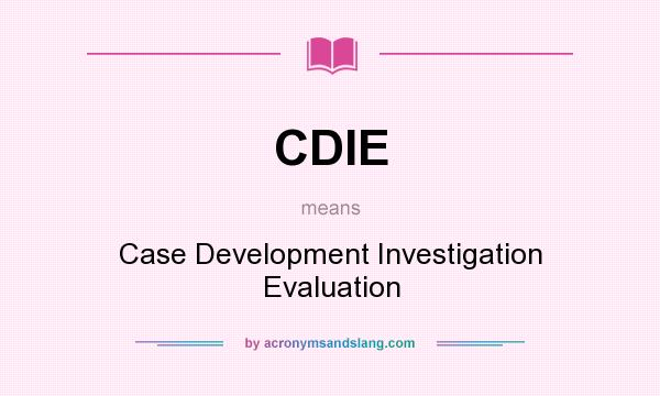 What does CDIE mean? It stands for Case Development Investigation Evaluation