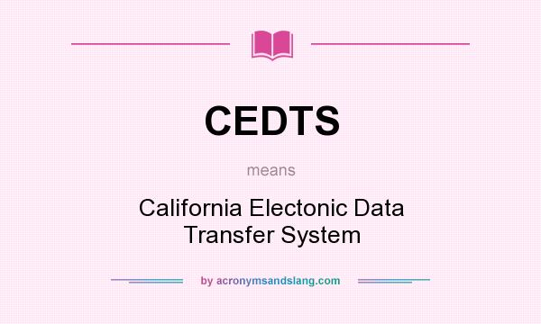 What does CEDTS mean? It stands for California Electonic Data Transfer System