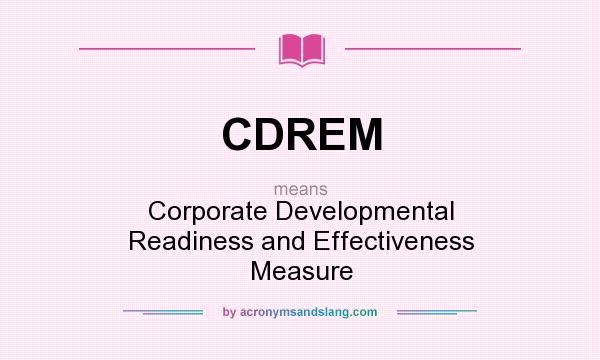 What does CDREM mean? It stands for Corporate Developmental Readiness and Effectiveness Measure