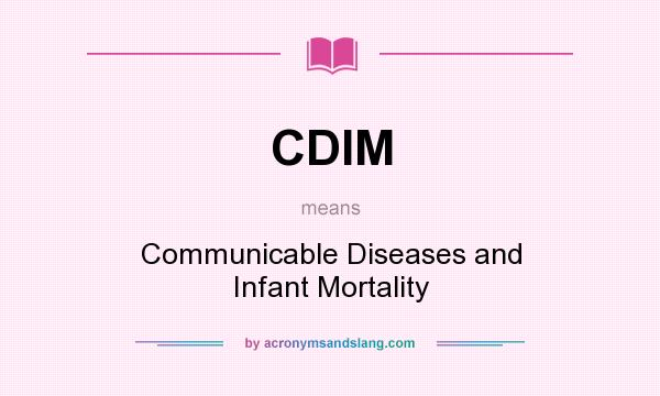 What does CDIM mean? It stands for Communicable Diseases and Infant Mortality