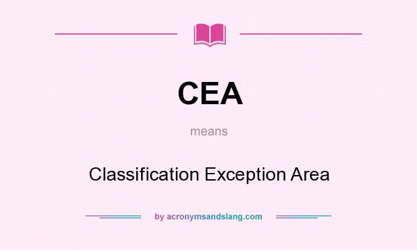 What does CEA mean? It stands for Classification Exception Area