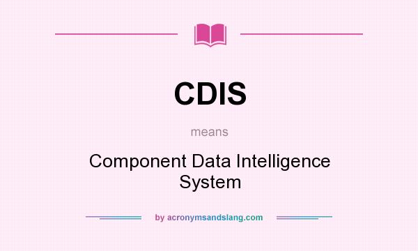 What does CDIS mean? It stands for Component Data Intelligence System