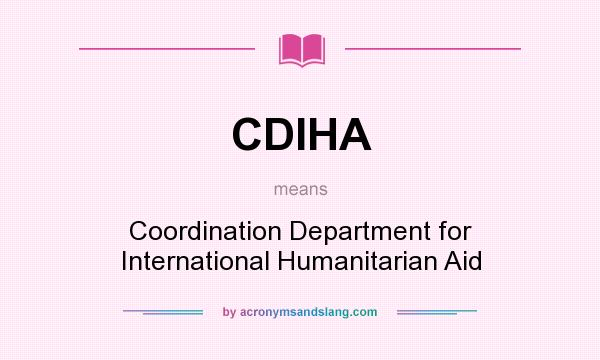 What does CDIHA mean? It stands for Coordination Department for International Humanitarian Aid