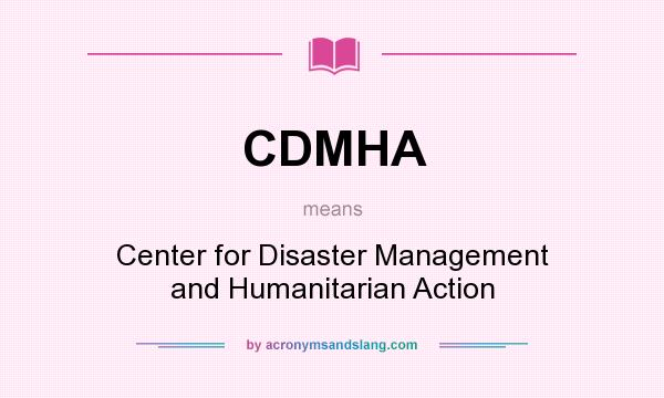What does CDMHA mean? It stands for Center for Disaster Management and Humanitarian Action