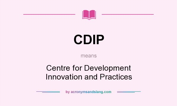 What does CDIP mean? It stands for Centre for Development Innovation and Practices