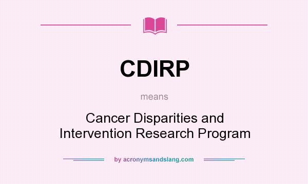 What does CDIRP mean? It stands for Cancer Disparities and Intervention Research Program