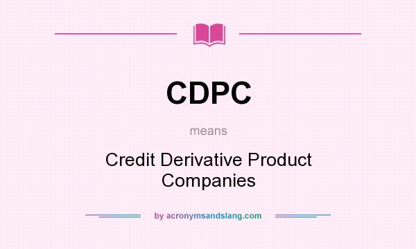 What does CDPC mean? It stands for Credit Derivative Product Companies