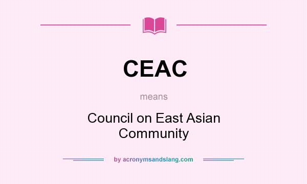 What does CEAC mean? It stands for Council on East Asian Community