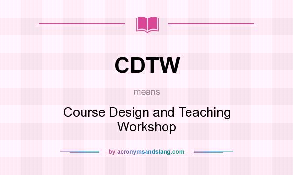 What does CDTW mean? It stands for Course Design and Teaching Workshop