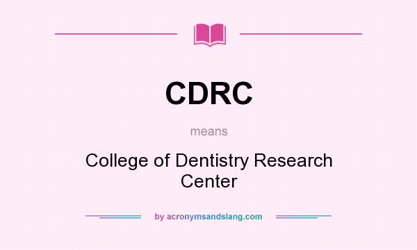 What does CDRC mean? It stands for College of Dentistry Research Center