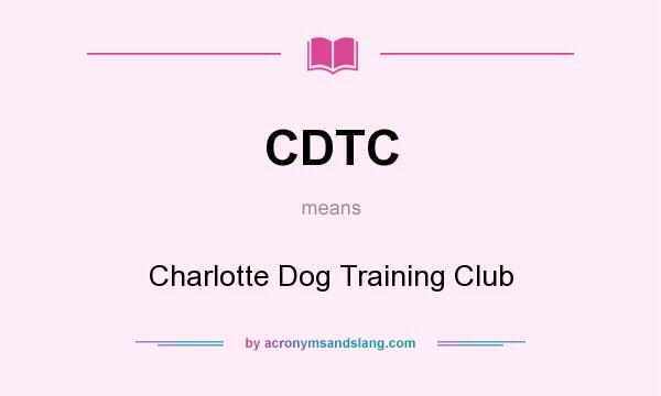 What does CDTC mean? It stands for Charlotte Dog Training Club