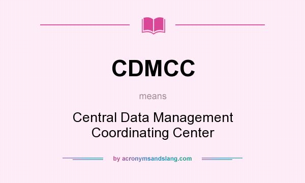 What does CDMCC mean? It stands for Central Data Management Coordinating Center