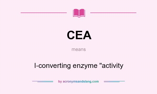 What does CEA mean? It stands for I-converting enzyme 
