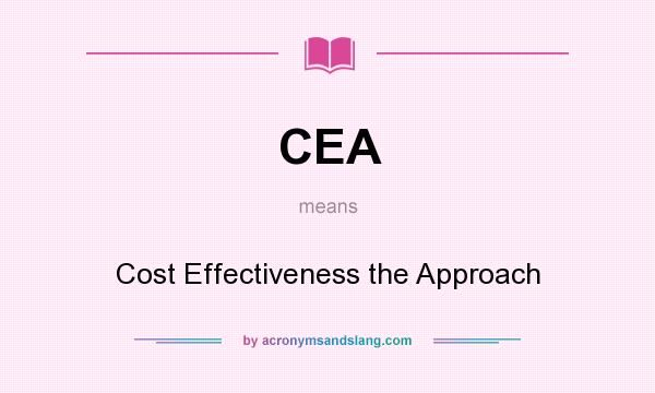 What does CEA mean? It stands for Cost Effectiveness the Approach