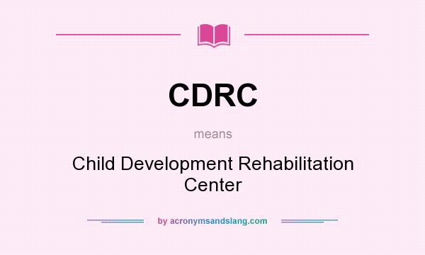What does CDRC mean? It stands for Child Development Rehabilitation Center