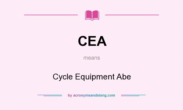 What does CEA mean? It stands for Cycle Equipment Abe