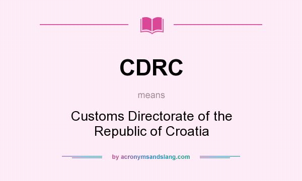 What does CDRC mean? It stands for Customs Directorate of the Republic of Croatia