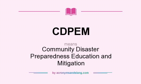 What does CDPEM mean? It stands for Community Disaster Preparedness Education and Mitigation