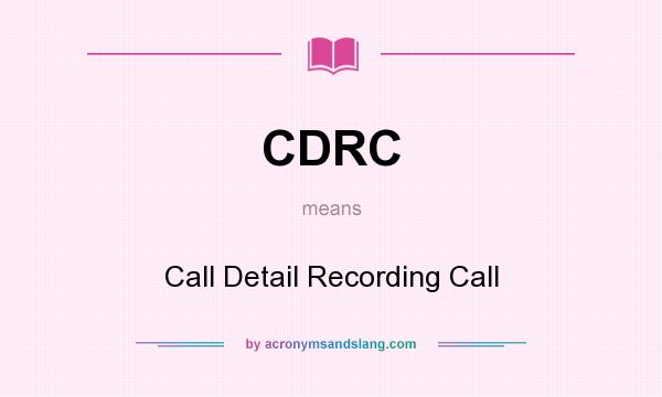 What does CDRC mean? It stands for Call Detail Recording Call