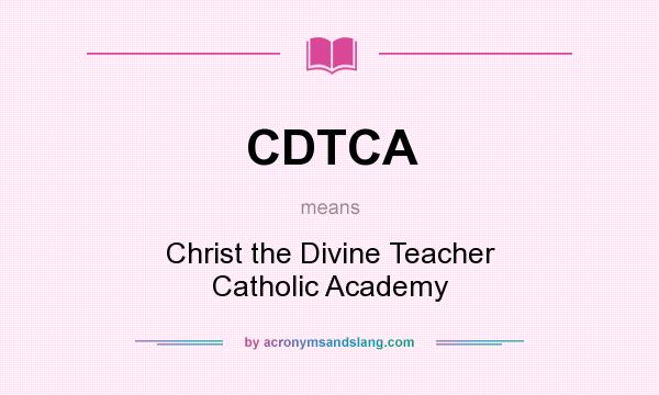 What does CDTCA mean? It stands for Christ the Divine Teacher Catholic Academy