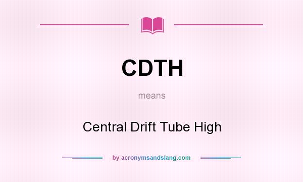What does CDTH mean? It stands for Central Drift Tube High