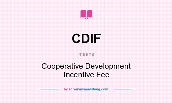What does CDIF mean? It stands for Cooperative Development Incentive Fee