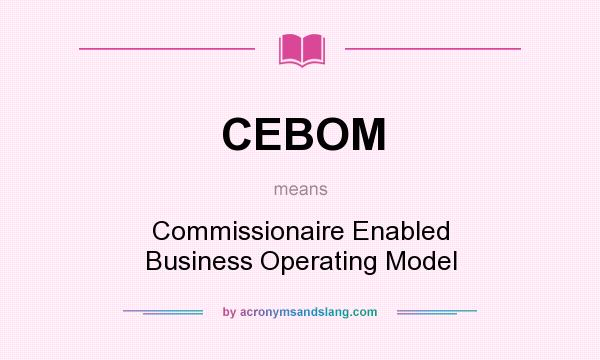 What does CEBOM mean? It stands for Commissionaire Enabled Business Operating Model