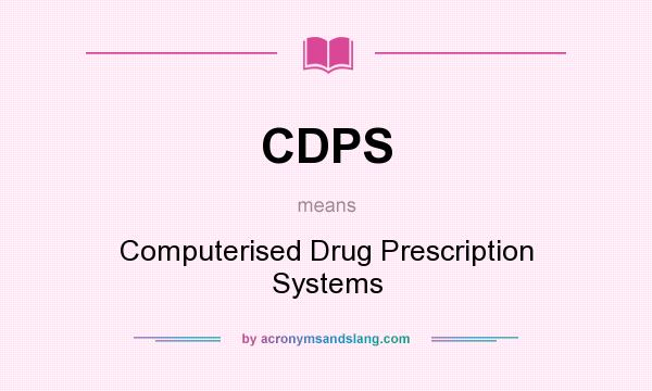 What does CDPS mean? It stands for Computerised Drug Prescription Systems
