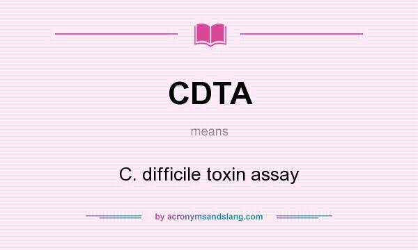 What does CDTA mean? It stands for C. difficile toxin assay
