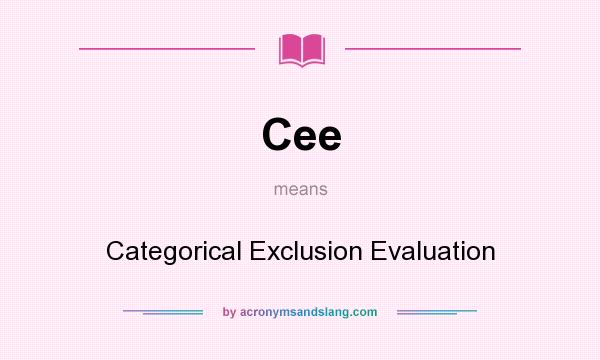 What does Cee mean? It stands for Categorical Exclusion Evaluation