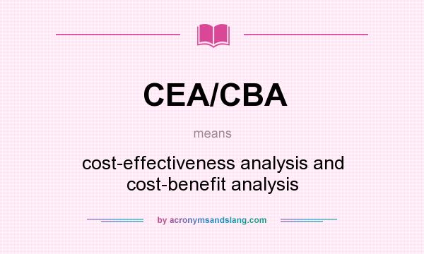 What does CEA/CBA mean? It stands for cost-effectiveness analysis and cost-benefit analysis