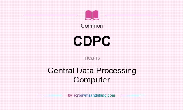 What does CDPC mean? It stands for Central Data Processing Computer