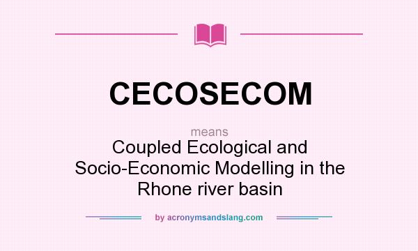 What does CECOSECOM mean? It stands for Coupled Ecological and Socio-Economic Modelling in the Rhone river basin