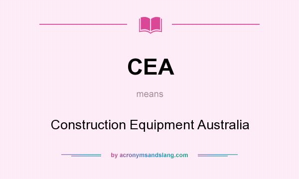 What does CEA mean? It stands for Construction Equipment Australia