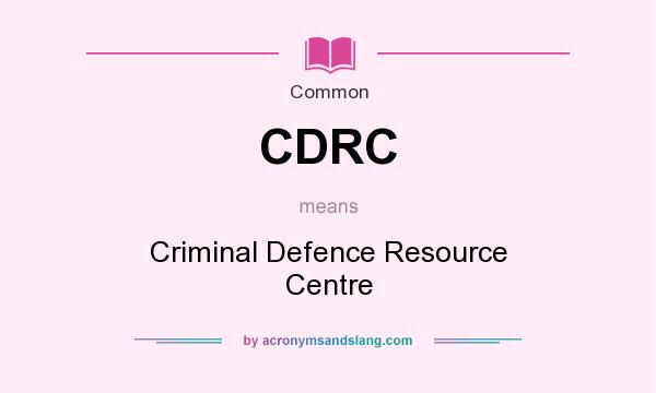 What does CDRC mean? It stands for Criminal Defence Resource Centre