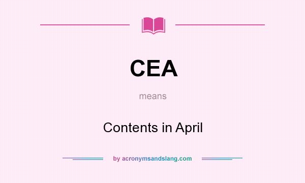 What does CEA mean? It stands for Contents in April