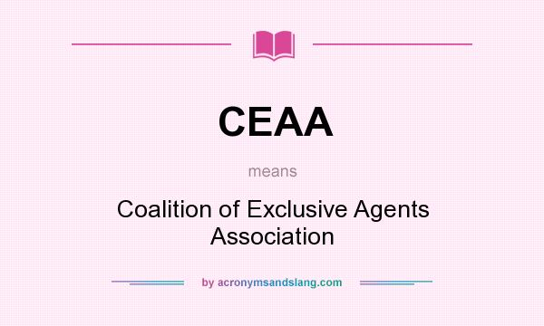What does CEAA mean? It stands for Coalition of Exclusive Agents Association