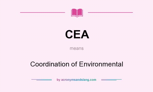 What does CEA mean? It stands for Coordination of Environmental