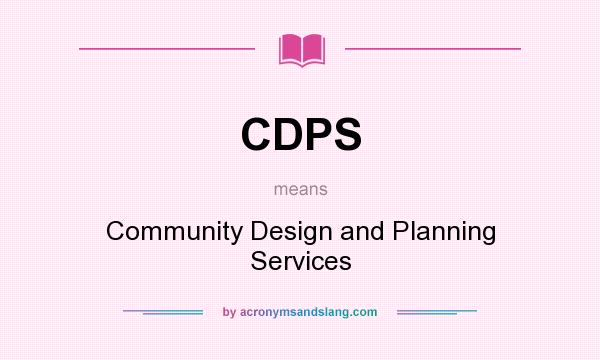What does CDPS mean? It stands for Community Design and Planning Services