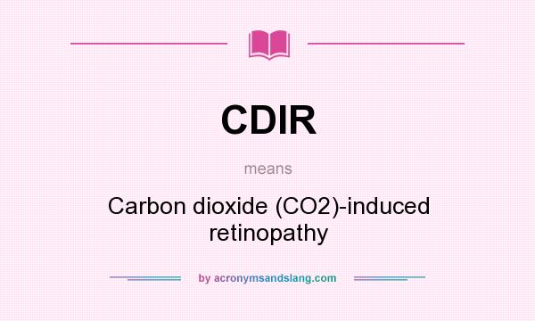 What does CDIR mean? It stands for Carbon dioxide (CO2)-induced retinopathy