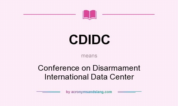 What does CDIDC mean? It stands for Conference on Disarmament International Data Center